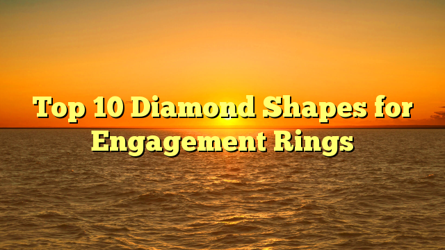 Read more about the article Top 10 Diamond Shapes for Engagement Rings