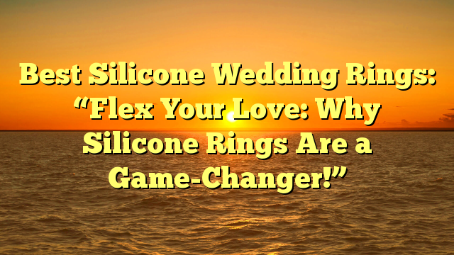 Read more about the article Best Silicone Wedding Rings: “Flex Your Love: Why Silicone Rings Are a Game-Changer!”