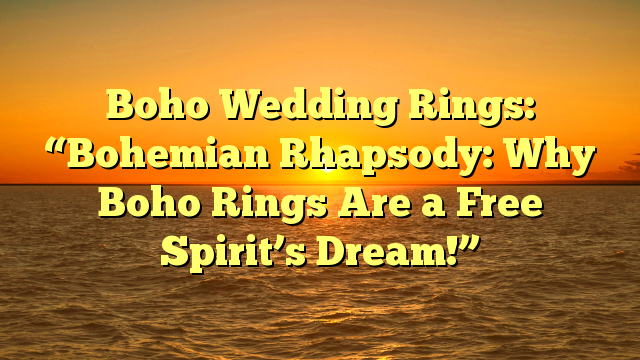 You are currently viewing Boho Wedding Rings: “Bohemian Rhapsody: Why Boho Rings Are a Free Spirit’s Dream!”