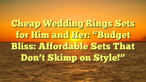 Read more about the article Cheap Wedding Rings Sets for Him and Her: “Budget Bliss: Affordable Sets That Don’t Skimp on Style!”