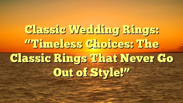 Read more about the article Classic Wedding Rings: “Timeless Choices: The Classic Rings That Never Go Out of Style!”