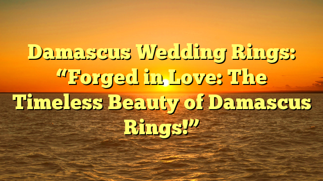 You are currently viewing Damascus Wedding Rings: “Forged in Love: The Timeless Beauty of Damascus Rings!”
