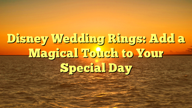 Read more about the article Disney Wedding Rings: Add a Magical Touch to Your Special Day