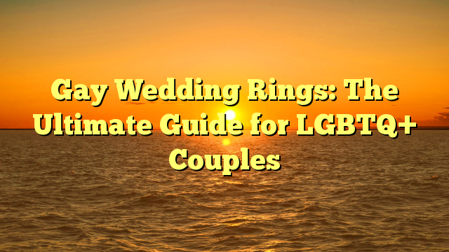 Read more about the article Gay Wedding Rings: The Ultimate Guide for LGBTQ+ Couples