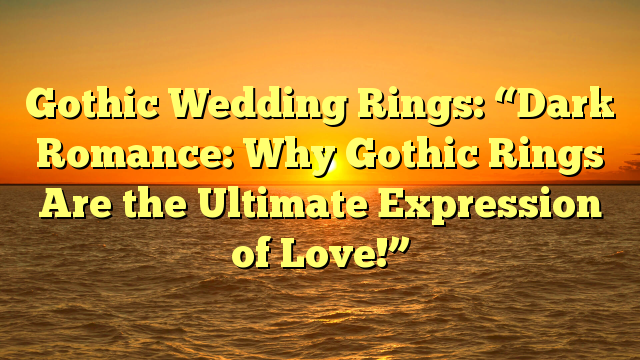 You are currently viewing Gothic Wedding Rings: “Dark Romance: Why Gothic Rings Are the Ultimate Expression of Love!”