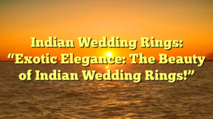 Read more about the article Indian Wedding Rings: “Exotic Elegance: The Beauty of Indian Wedding Rings!”