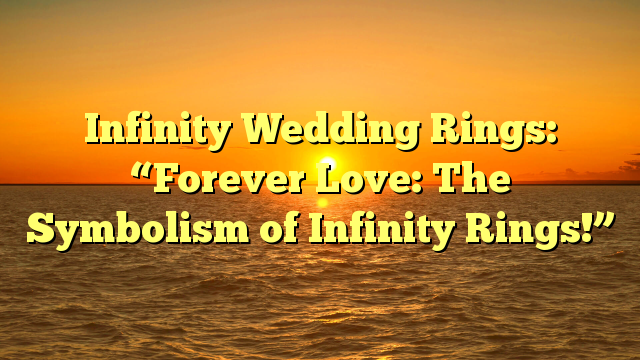 You are currently viewing Infinity Wedding Rings: “Forever Love: The Symbolism of Infinity Rings!”