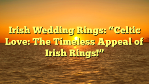 Read more about the article Irish Wedding Rings: “Celtic Love: The Timeless Appeal of Irish Rings!”