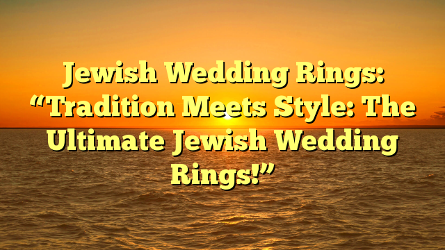 Read more about the article Jewish Wedding Rings: “Tradition Meets Style: The Ultimate Jewish Wedding Rings!”