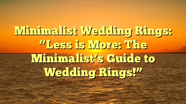 You are currently viewing Minimalist Wedding Rings: “Less is More: The Minimalist’s Guide to Wedding Rings!”