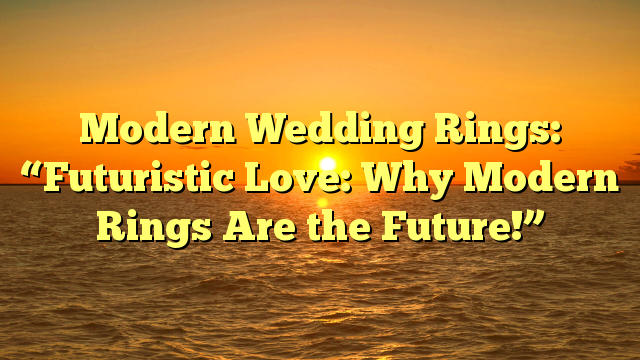 Read more about the article Modern Wedding Rings: “Futuristic Love: Why Modern Rings Are the Future!”