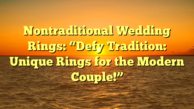 You are currently viewing Nontraditional Wedding Rings: “Defy Tradition: Unique Rings for the Modern Couple!”