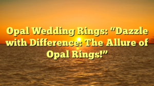 Read more about the article Opal Wedding Rings: “Dazzle with Difference: The Allure of Opal Rings!”