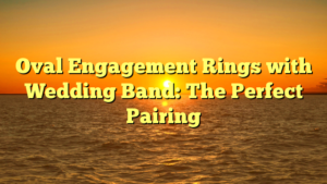 Read more about the article Oval Engagement Rings with Wedding Band: The Perfect Pairing