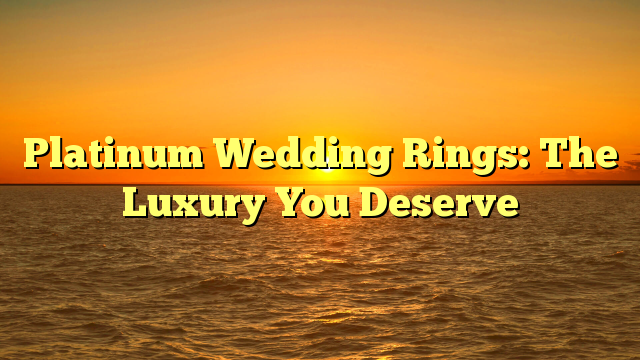 Read more about the article Platinum Wedding Rings: The Luxury You Deserve