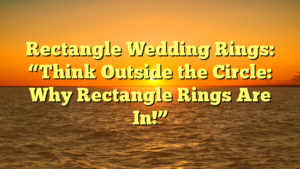 Read more about the article Rectangle Wedding Rings: “Think Outside the Circle: Why Rectangle Rings Are In!”