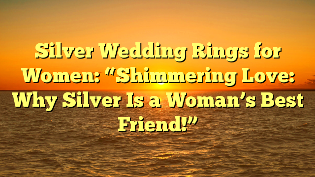 You are currently viewing Silver Wedding Rings for Women: “Shimmering Love: Why Silver Is a Woman’s Best Friend!”