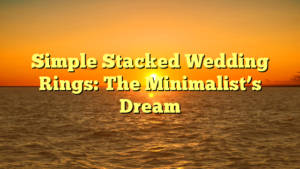 Read more about the article Simple Stacked Wedding Rings: The Minimalist’s Dream