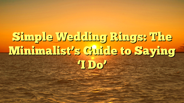 Read more about the article Simple Wedding Rings: The Minimalist’s Guide to Saying ‘I Do’