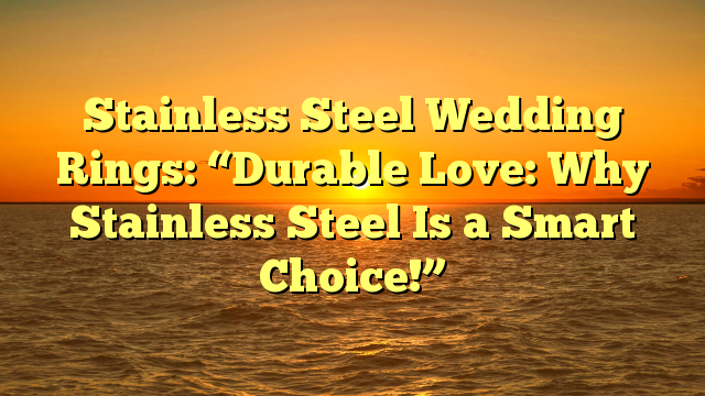 Read more about the article Stainless Steel Wedding Rings: “Durable Love: Why Stainless Steel Is a Smart Choice!”