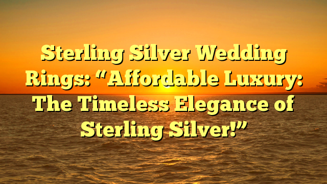 Read more about the article Sterling Silver Wedding Rings: “Affordable Luxury: The Timeless Elegance of Sterling Silver!”