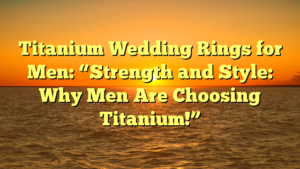 Read more about the article Titanium Wedding Rings for Men: “Strength and Style: Why Men Are Choosing Titanium!”