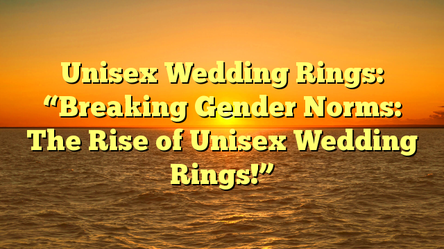 Read more about the article Unisex Wedding Rings: “Breaking Gender Norms: The Rise of Unisex Wedding Rings!”
