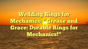 Read more about the article Wedding Rings for Mechanics: “Grease and Grace: Durable Rings for Mechanics!”