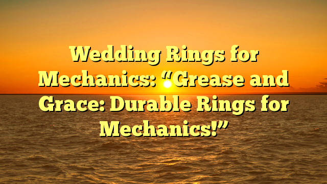 You are currently viewing Wedding Rings for Mechanics: “Grease and Grace: Durable Rings for Mechanics!”