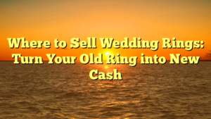 Read more about the article Where to Sell Wedding Rings: Turn Your Old Ring into New Cash