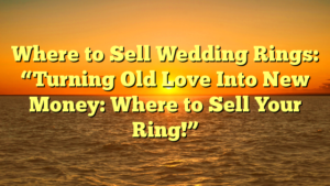 Read more about the article Where to Sell Wedding Rings: “Turning Old Love Into New Money: Where to Sell Your Ring!”
