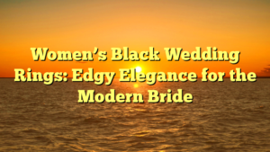 Read more about the article Women’s Black Wedding Rings: Edgy Elegance for the Modern Bride