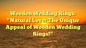 Read more about the article Wooden Wedding Rings: “Natural Love: The Unique Appeal of Wooden Wedding Rings!”