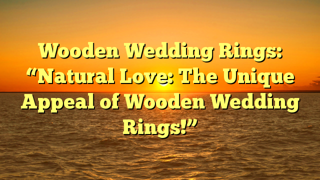 You are currently viewing Wooden Wedding Rings: “Natural Love: The Unique Appeal of Wooden Wedding Rings!”
